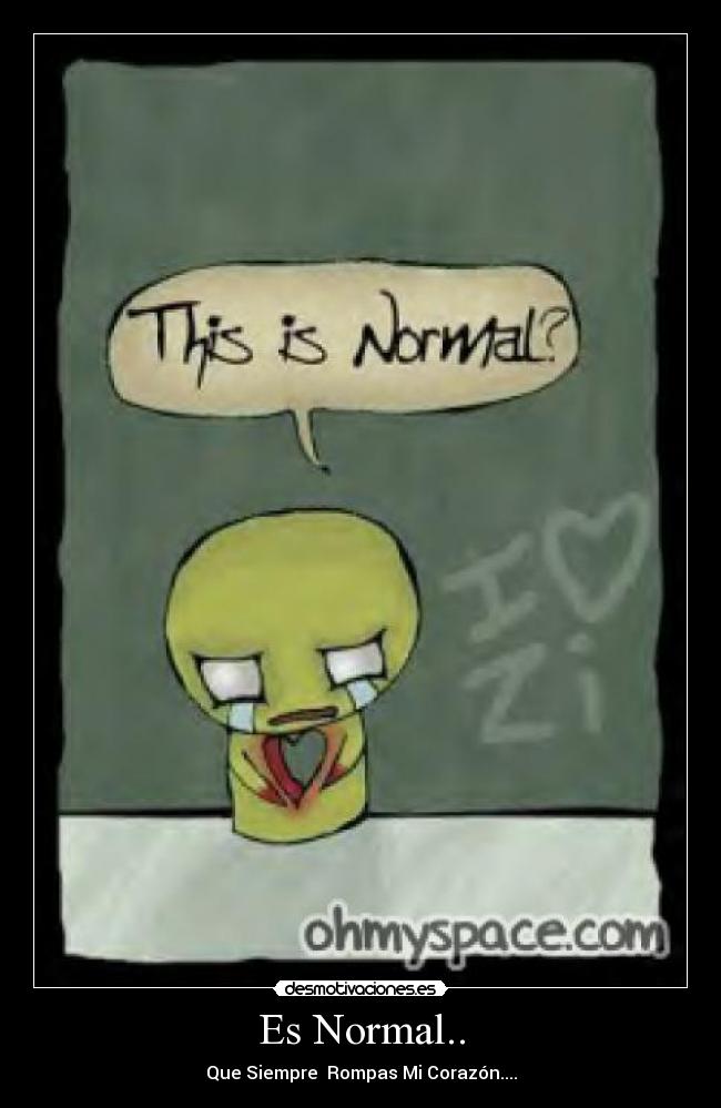 Es Normal.. - Que Siempre  Rompas Mi Corazón....