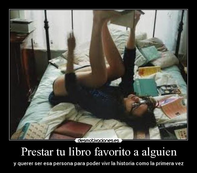 Prestar tu libro favorito a alguien - y querer ser esa persona para poder vivr la historia como la primera vez