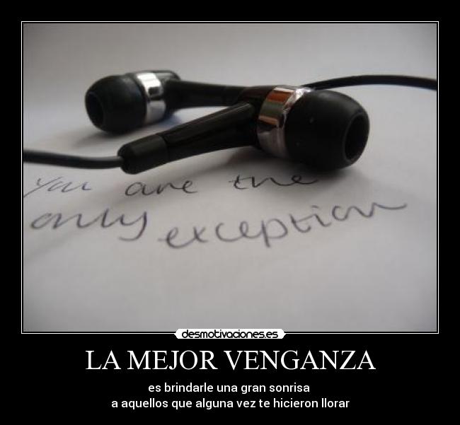 LA MEJOR VENGANZA - es brindarle una gran sonrisa
a aquellos que alguna vez te hicieron llorar