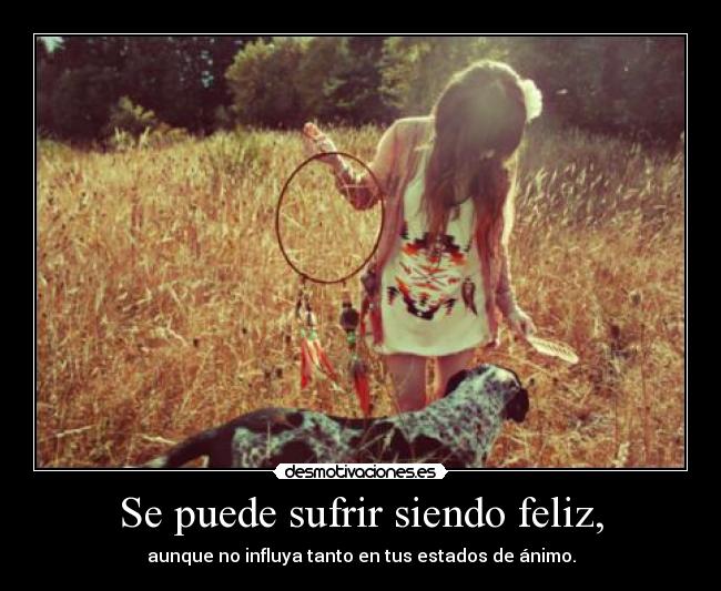 Se puede sufrir siendo feliz, - 