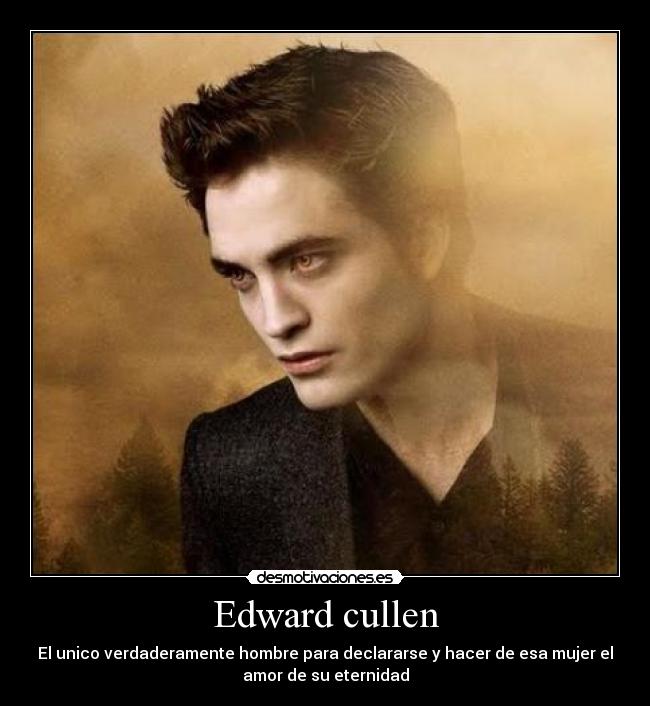 Edward cullen - El unico verdaderamente hombre para declararse y hacer de esa mujer el
amor de su eternidad