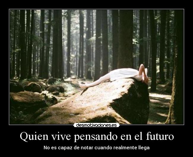Quien vive pensando en el futuro -