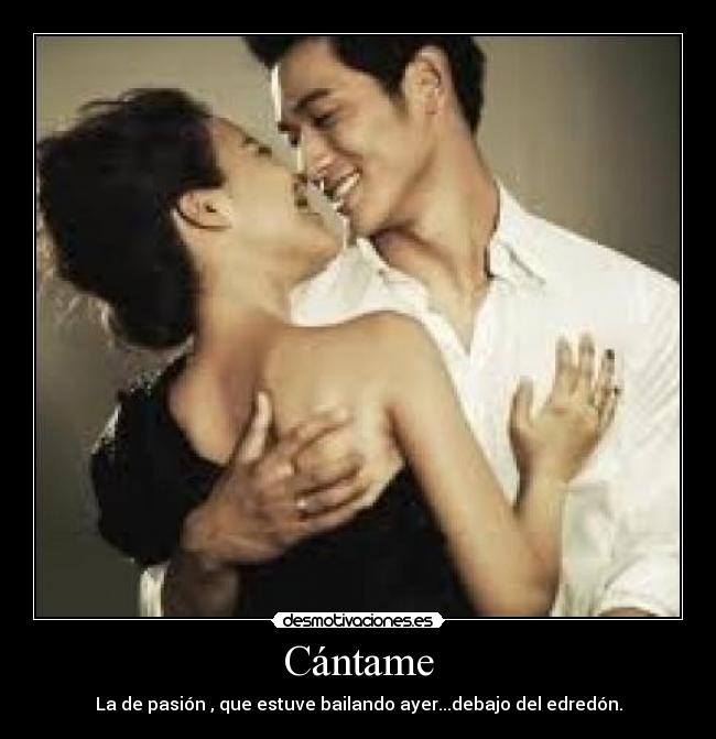 Cántame - La de pasión , que estuve bailando ayer...debajo del edredón.