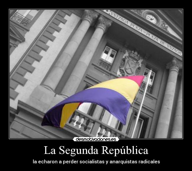 La Segunda República - la echaron a perder socialistas y anarquistas radicales