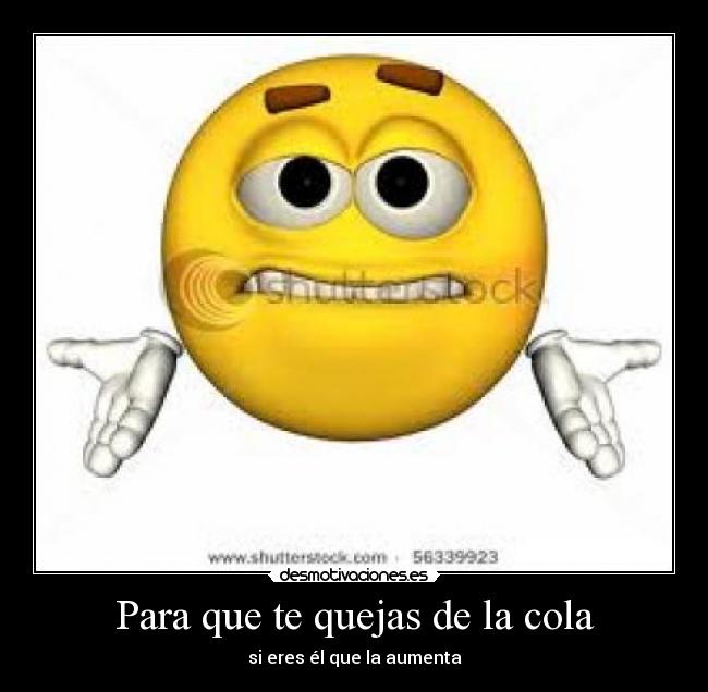 Para que te quejas de la cola -
