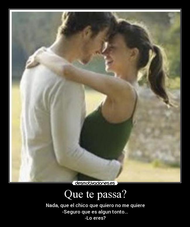 Que te passa? -