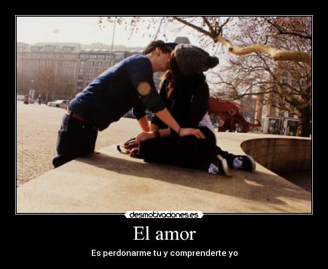 El amor - Es perdonarme tu y comprenderte yo
