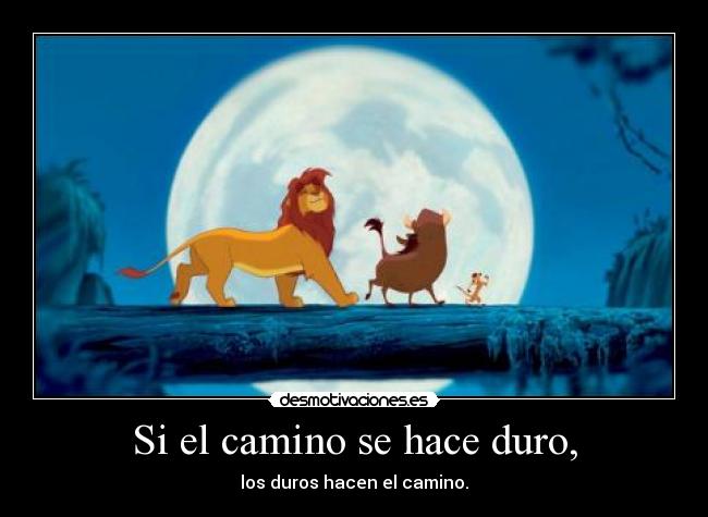 Si el camino se hace duro, - los duros hacen el camino.