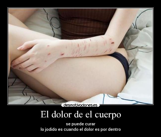 El dolor de el cuerpo - se puede curar
lo jodido es cuando el dolor es por dentro