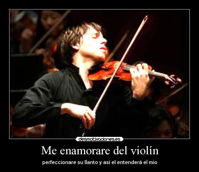 Me enamorare del violín - perfeccionare su llanto y así el entenderá el mio