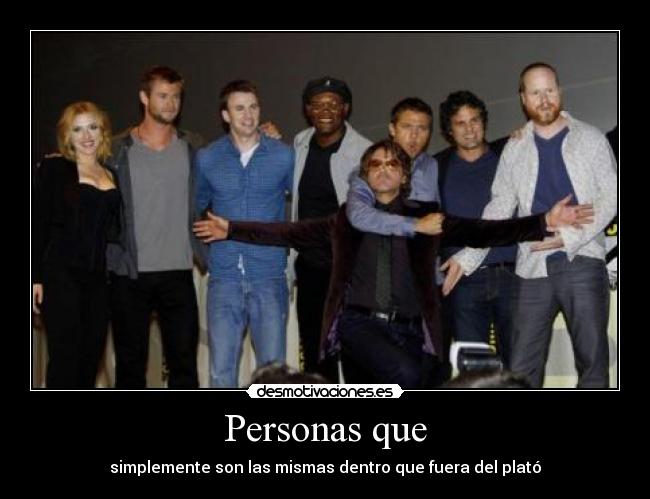 Personas que - simplemente son las mismas dentro que fuera del plató