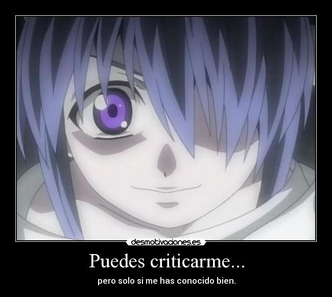 Puedes criticarme... - pero solo si me has conocido bien.