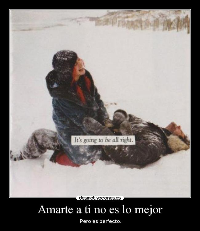 Amarte a ti no es lo mejor - Pero es perfecto.