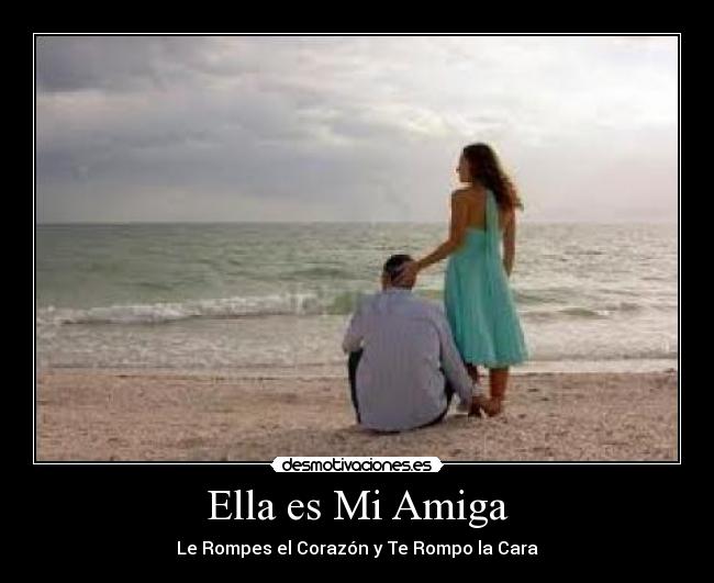 Ella es Mi Amiga - Le Rompes el Corazón y Te Rompo la Cara