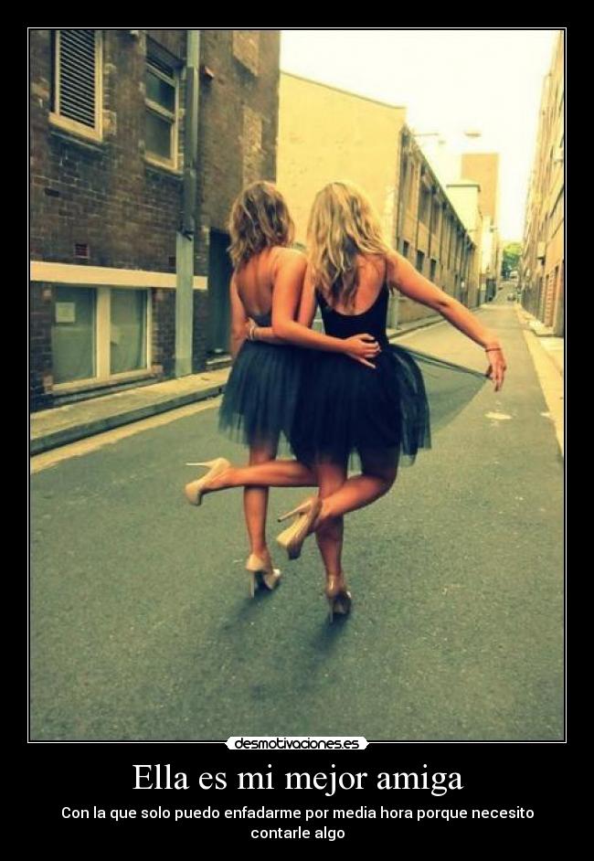 Ella es mi mejor amiga - Con la que solo puedo enfadarme por media hora porque necesito contarle algo