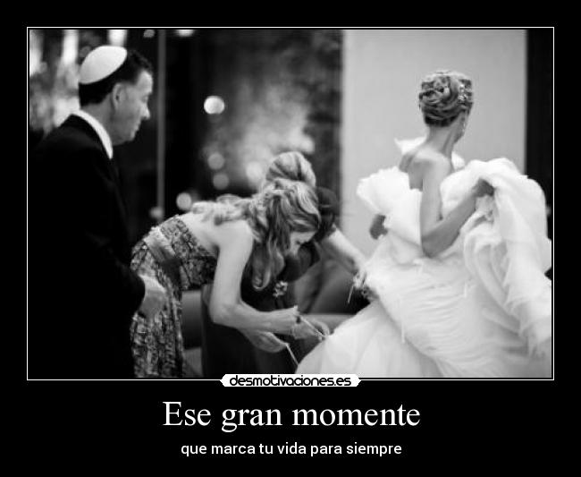 Ese gran momente - que marca tu vida para siempre