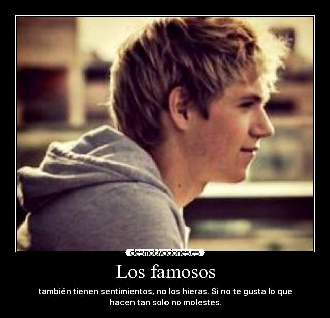 Los famosos - también tienen sentimientos, no los hieras. Si no te gusta lo que
hacen tan solo no molestes.