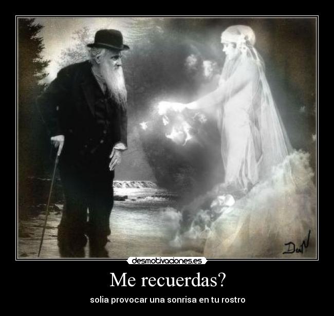 Me recuerdas? - solia provocar una sonrisa en tu rostro