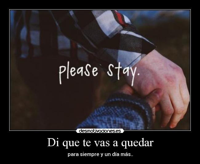 Di que te vas a quedar - para siempre y un día más..