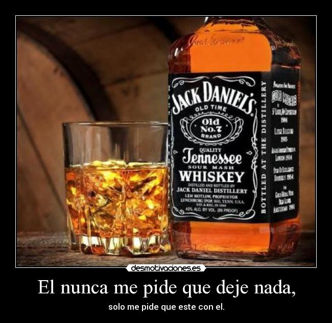 El nunca me pide que deje nada, - solo me pide que este con el.