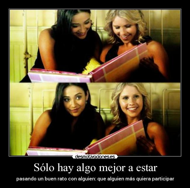 Sólo hay algo mejor a estar - pasando un buen rato con alguien: que alguien más quiera participar