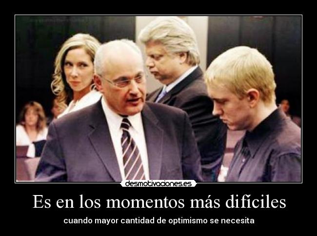 Es en los momentos más difíciles - cuando mayor cantidad de optimismo se necesita