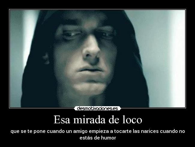 Esa mirada de loco -