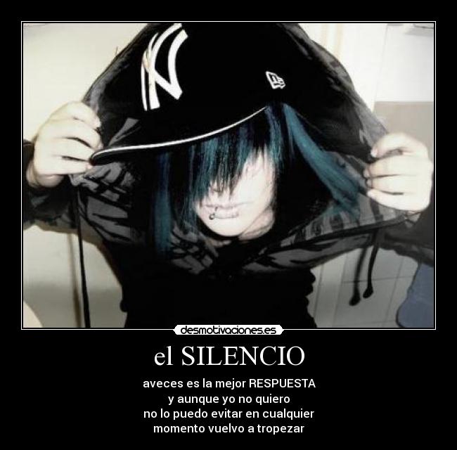 el SILENCIO - aveces es la mejor RESPUESTA
y aunque yo no quiero
no lo puedo evitar en cualquier
momento vuelvo a tropezar