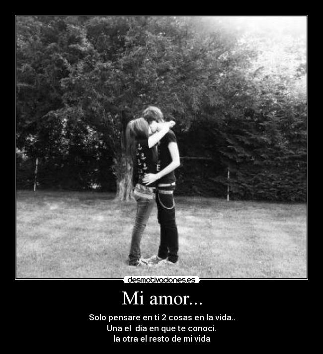 Mi amor... - Solo pensare en ti 2 cosas en la vida..
Una el dia en que te conoci.
la otra el resto de mi vida♥