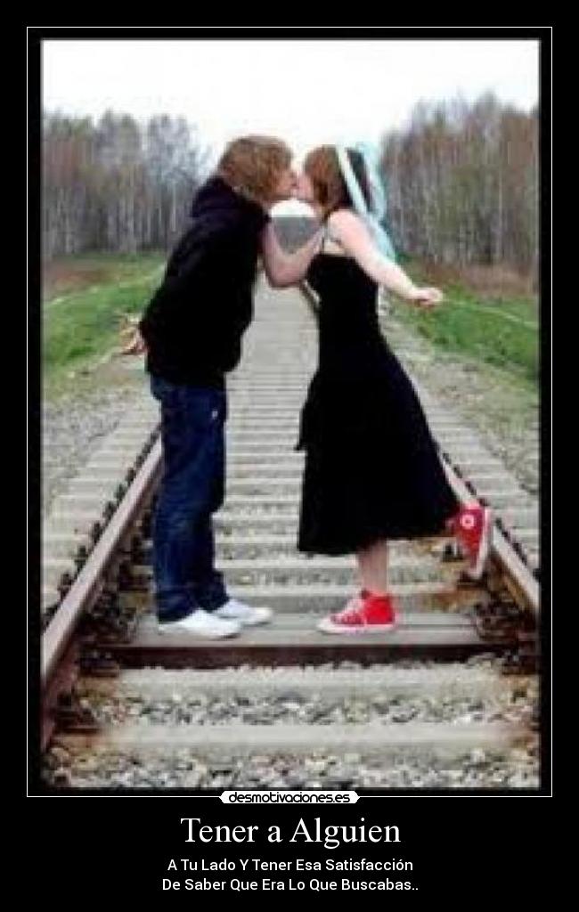 Tener a Alguien - A Tu Lado Y Tener Esa Satisfacción
De Saber Que Era Lo Que Buscabas..