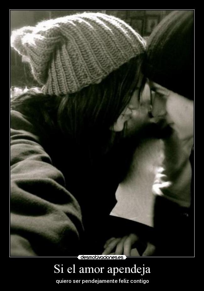 Si el amor apendeja - quiero ser pendejamente feliz contigo