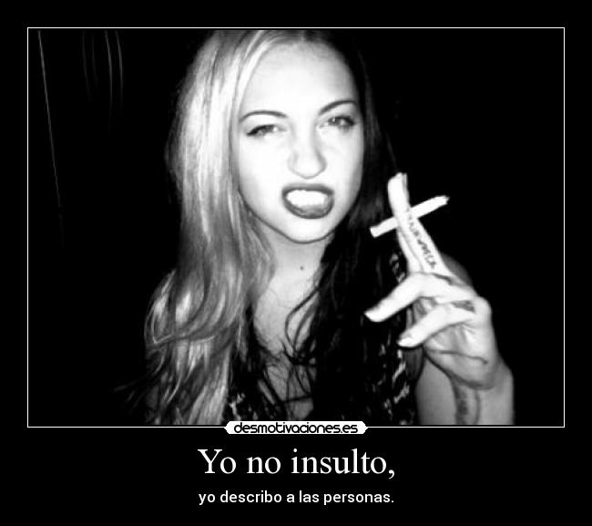 Yo no insulto, -