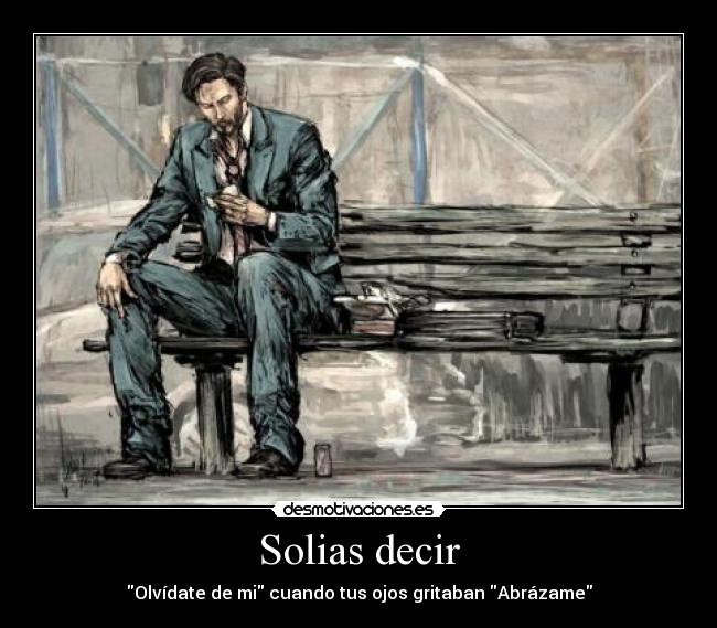 Solias decir - Olvídate de mi cuando tus ojos gritaban Abrázame