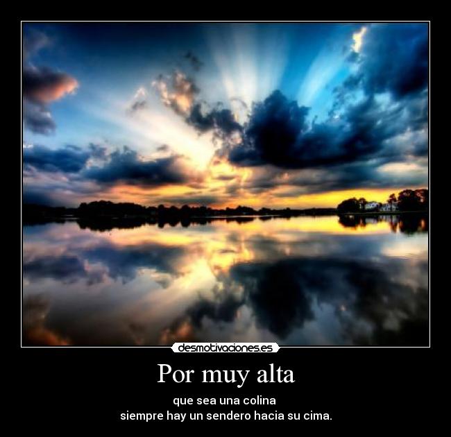 Por muy alta - que sea una colina
siempre hay un sendero hacia su cima.