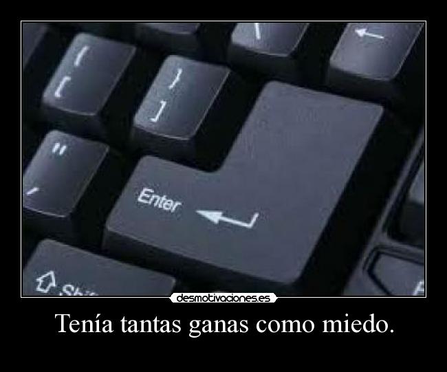 Tenía tantas ganas como miedo. -