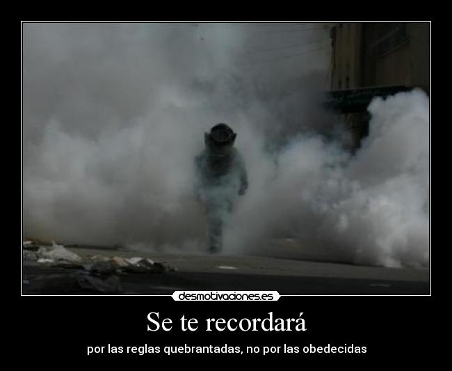 Se te recordará - por las reglas quebrantadas, no por las obedecidas