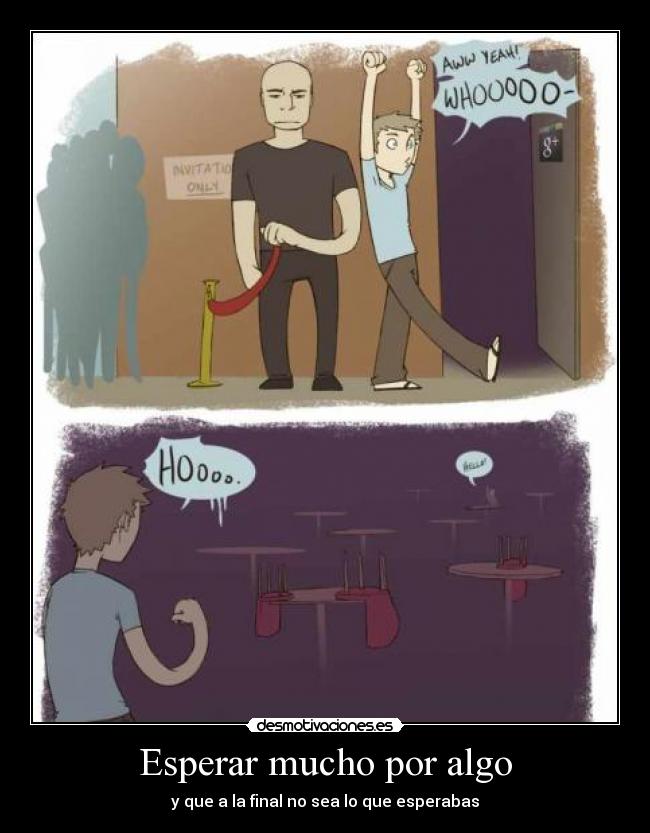 Esperar mucho por algo - y que a la final no sea lo que esperabas