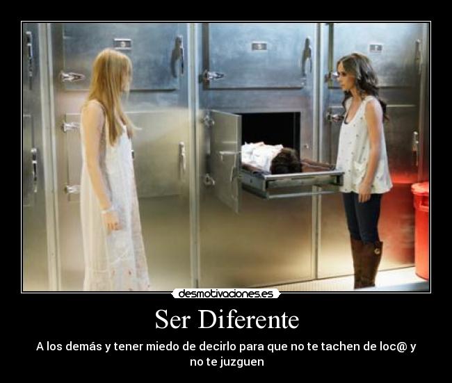 Ser Diferente - A los demás y tener miedo de decirlo para que no te tachen de loc@ y no te juzguen