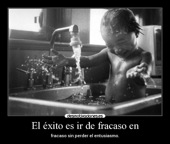 El éxito es ir de fracaso en - fracaso sin perder el entusiasmo.