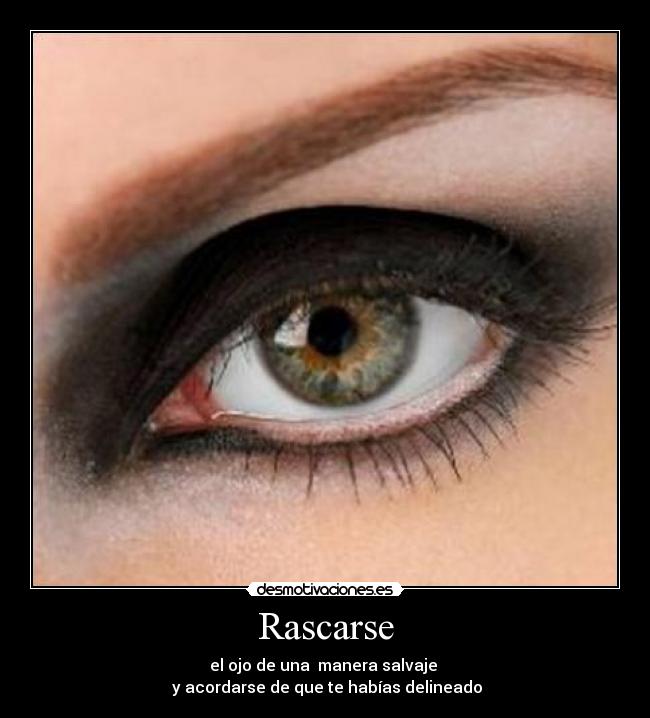 Rascarse - el ojo de una  manera salvaje 
 y acordarse de que te habías delineado