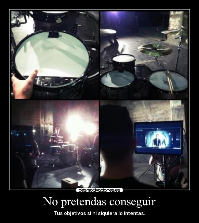 No pretendas conseguir - Tus objetivos si ni siquiera lo intentas.