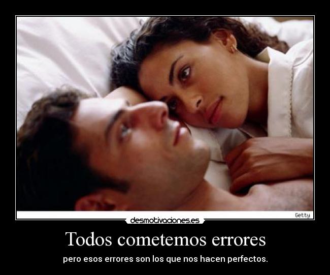 Todos cometemos errores - pero esos errores son los que nos hacen perfectos.