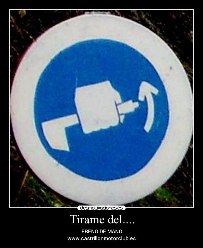 Tirame del.... - FRENO DE MANO
www.castrillonmotorclub.es