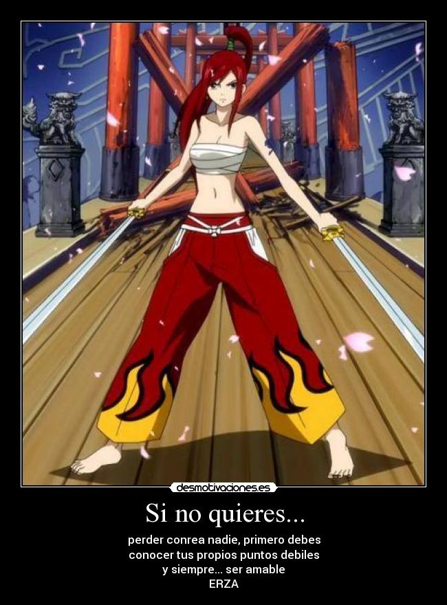 Si no quieres... - perder conrea nadie, primero debes
conocer tus propios puntos debiles
y siempre... ser amable
ERZA