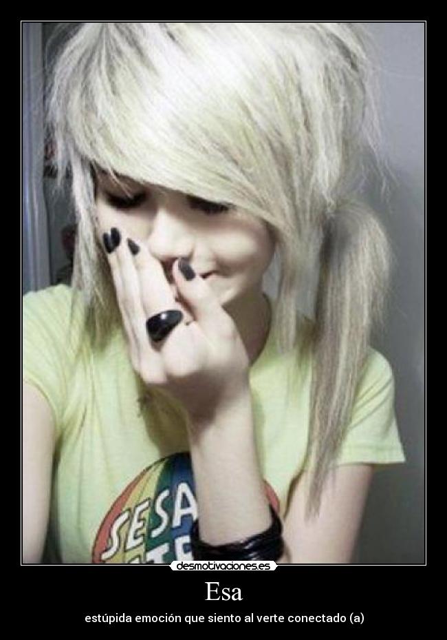 Esa - estúpida emoción que siento al verte conectado (a)