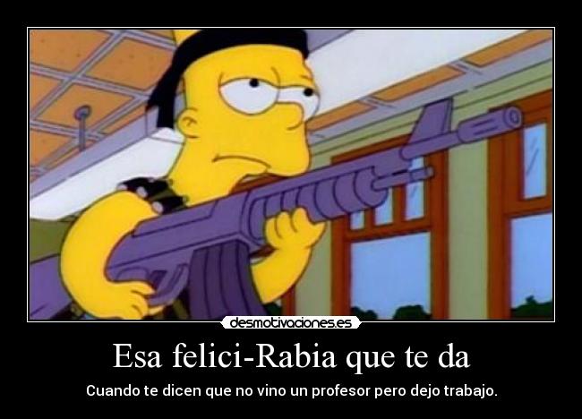 Esa felici-Rabia que te da -