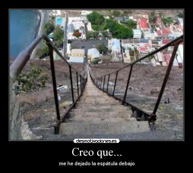 Creo que... - me he dejado la espátula debajo