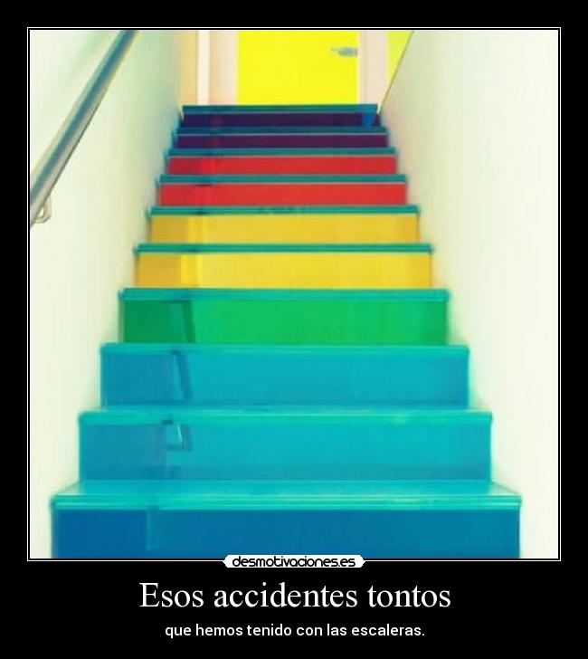 Esos accidentes tontos - que hemos tenido con las escaleras.