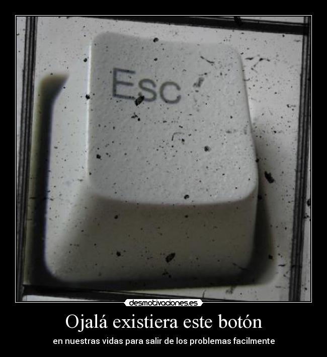Ojalá existiera este botón - en nuestras vidas para salir de los problemas facilmente