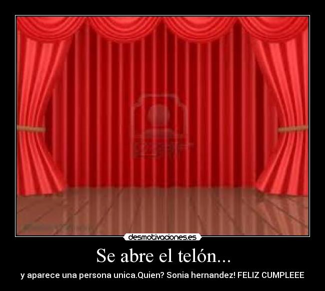 Se abre el telón... - y aparece una persona unica.Quien? Sonia hernandez! FELIZ CUMPLEEE